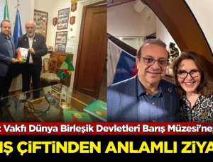Akdeniz Vakfı Dünya Birleşik Devletleri Barış Müzesi’ne Bağış çiftinden anlamlı ziyaret!